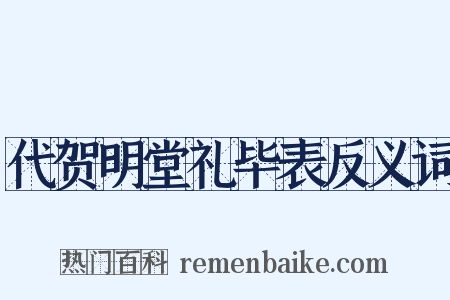 代贺明堂礼毕表反义词是什么意思的图片